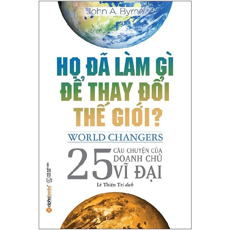 Họ Đã Làm Gì Để Thay Đổi Thế Giới? - John A. Byrne 143730