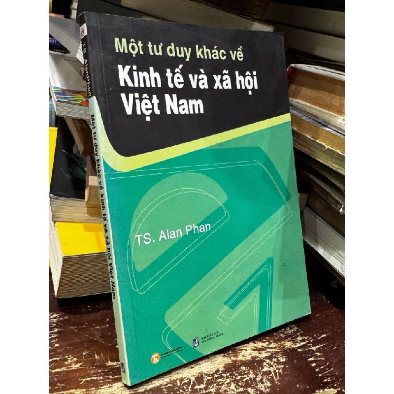 Một tư duy khác về kinh tế và xã hội VN - Alan Phan 129390