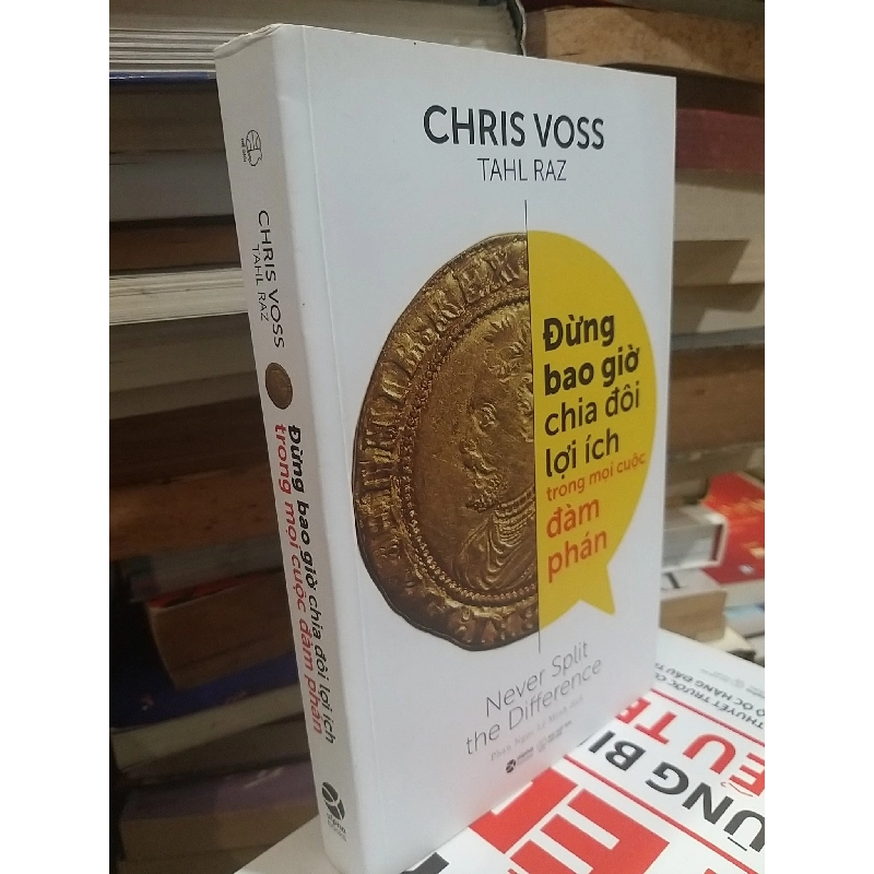Đừng Bao Giờ Chia Đôi Lợi Ích Trong Mọi Cuộc Đàm Phán - Chris Voss 994750