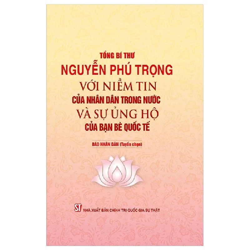 Tổng Bí Thư Nguyễn Phú Trọng - Với Niềm Tin Của Nhân Dân Trong Nước Và Sự Ủng Hộ Của Bạn Bè Quốc Tế - Nguyễn Phú Trọng 188708