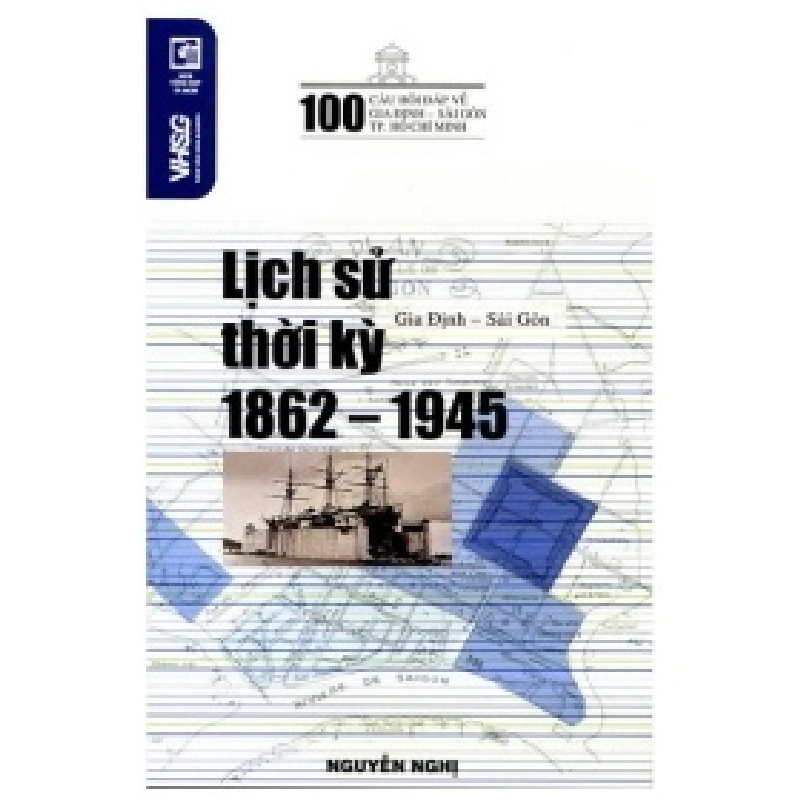 100 Câu Hỏi Về Gia Định Sài Gòn - Lịch Sử Thời Kỳ 1862 - 1945 - Nguyễn Nghị 404358