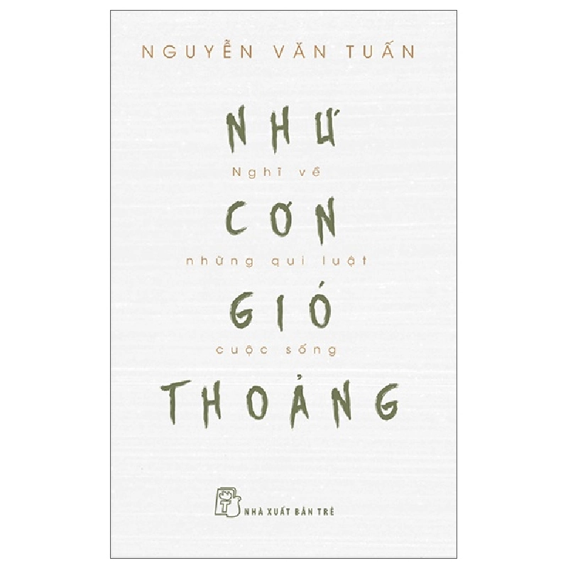 Như Cơn Gió Thoảng - Nghĩ Về Những Qui Luật Cuộc Sống - Nguyễn Văn Tuấn (Mới 100%) Tiểu thuyết, NXB Trẻ - SÁCH ĐẠI HỌC 480202