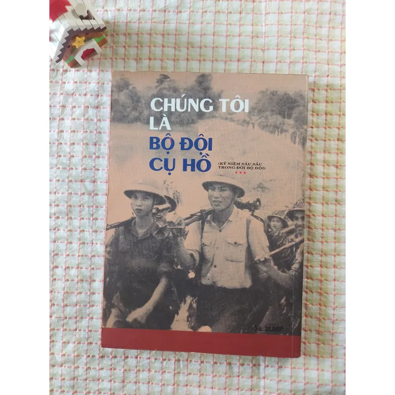 CHÚNG TÔI LÀ BỘ ĐỘI CỤ HỒ • KỶ NIỆM SÂU SẮC TRONG ĐỜI BỘ ĐỘI • Nhiều Tác Giả 751375