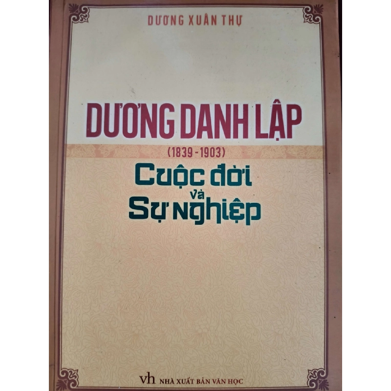 DƯƠNG DANH LẬP CUỘC ĐỜI VÀ SỰ NGHIỆP - DƯƠNG XUÂN THỰ - 2013 - 212 trang LỊCH SỬ - CHÍNH TRỊ - TRIẾT HỌC ANTQ0709 919573