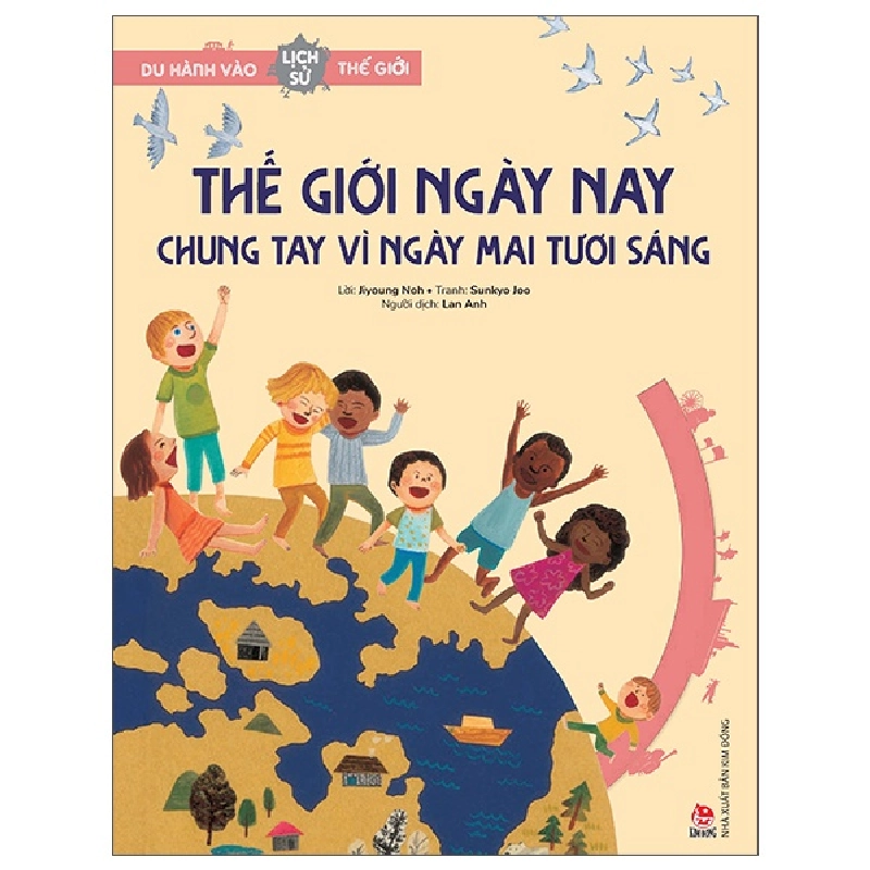 Du Hành Vào Lịch Sử Thế Giới - Thế Giới Ngày Nay - Chung Tay Vì Ngày Mai Tươi Sáng - Jiyoung Noh, Sunkyo Joo (Mới 100%) Kiến thức bách khoa, NXB Kim Đồng - SÁCH ĐẠI HỌC 481658