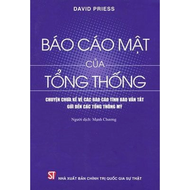 Báo Cáo Mật Của Tổng Thống - Chuyện Chưa Kể Về Các Báo Cáo Tình Báo Vắn Tắt Gửi Dến Các Tổng Thống Mỹ - David Priess ASB.PO Oreka Blogmeo 230225 516136