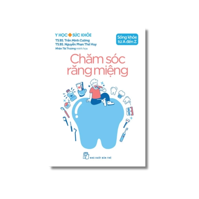 Sống khỏe từ A đến Z: Chăm sóc răng miệng - Trần Minh Cường ; Nguyễn Phan Thế Huy VANVOSACH 721927