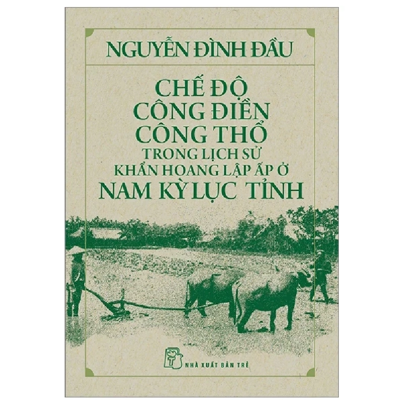 Chế Độ Công Điền Công Thổ Trong Lịch Sử Khẩn Hoang Lập Ấp Ở Nam Kỳ Lục Tỉnh - Nguyễn Đình Đầu 247096