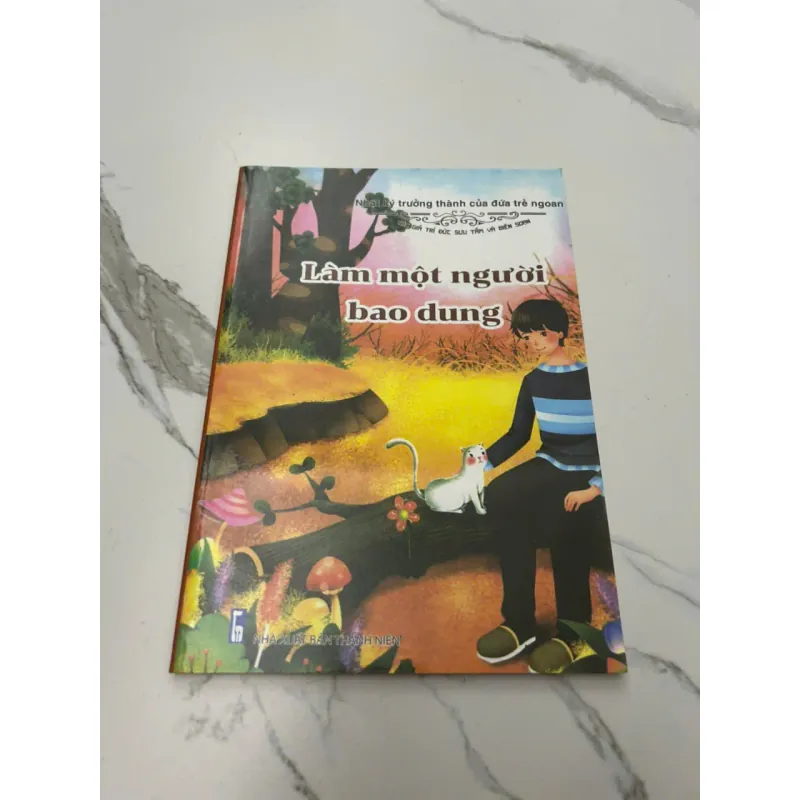 Làm một người bao dung - (Tác giả ghi "Nhật ký trưởng thành của đứa trẻ ngoan") 607902