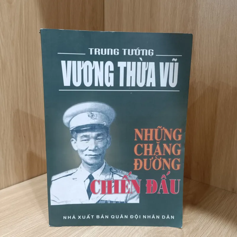Những chặng đường chiến đấu - hồi ký Trung tướng Vương Thừa Vũ  1009764