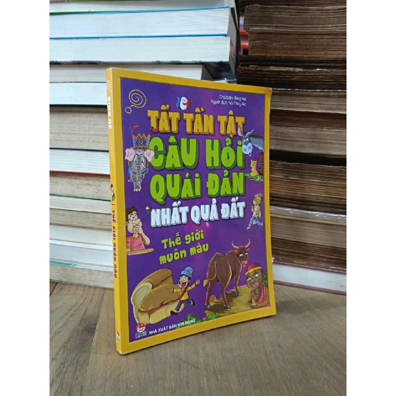 Tất tần tật câu hỏi quái đản nhất quả đất: Thế giới muôn màu - Bing He (chủ biên), Vũ Thùy An (dịch) 750459
