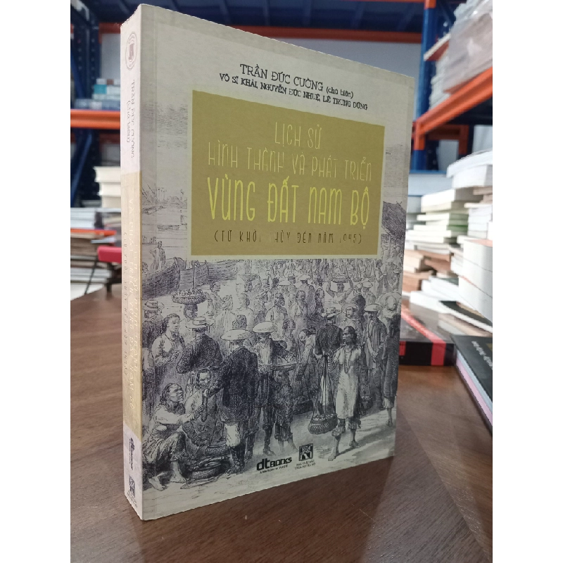 Lịch sử hình thành và phát triển vùng đất Nam Bộ (từ khởi thủy đến năm 1945) - Trần Đức Cường chủ biên 472387