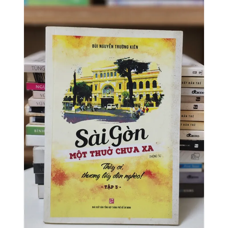 Phóng sự SÀI GÒN MỘT THUỞ CHƯA XA - Thầy ơi thương lấy dân nghèo (Bùi Nguyễn Trường Kiên) 736942