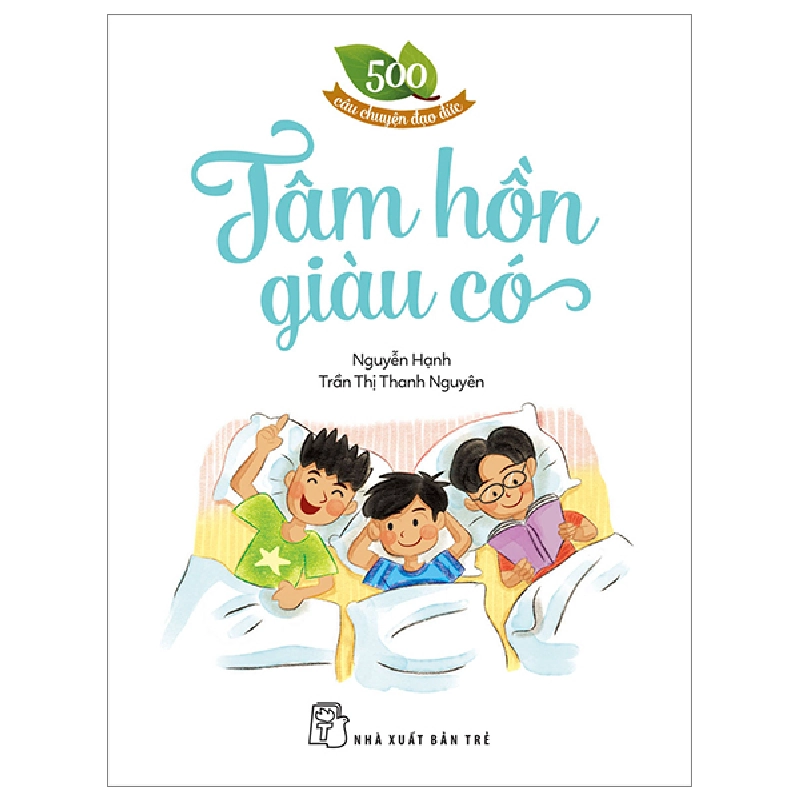 500 Câu Chuyện Đạo Đức - Tâm Hồn Giàu Có - Nguyễn Hạnh, Trần Thị Thanh Nguyên (Mới 100%) Truyện thiếu nhi, NXB Trẻ - SÁCH ĐẠI HỌC 491576