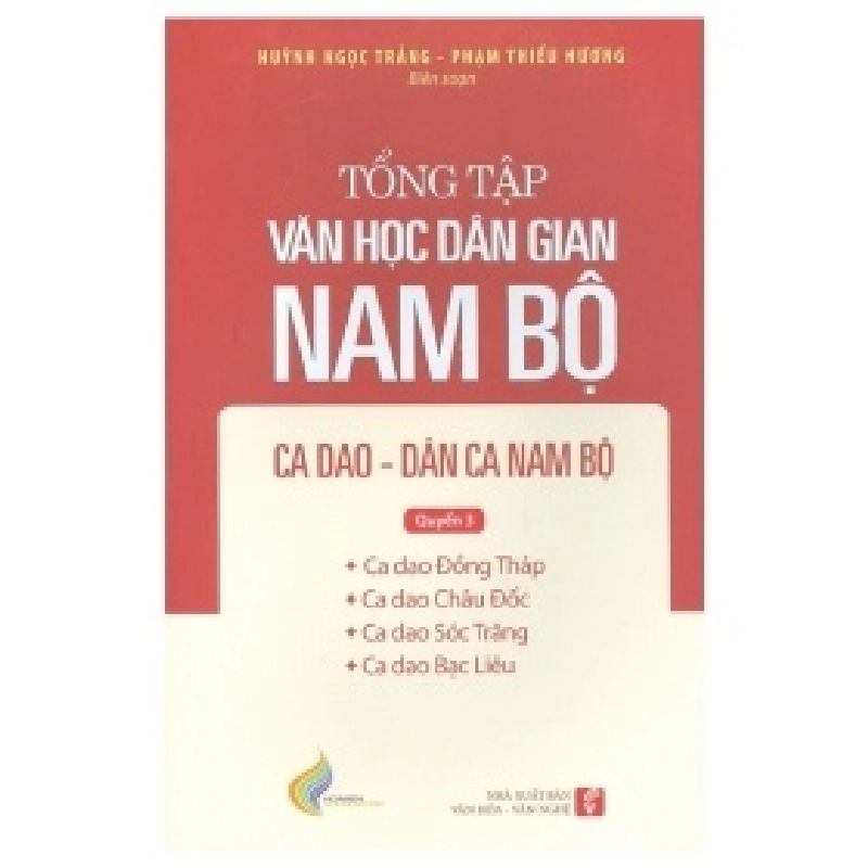 Tổng Tập Văn Học Dân Gian Nam Bộ - Tập 2 Quyển 3 - Ca Dao Đồng Tháp, Châu Đốc, Sóc Trăng, Bạc Liêu - Huỳnh Ngọc Trảng, Phạm Thiếu Hương 359288