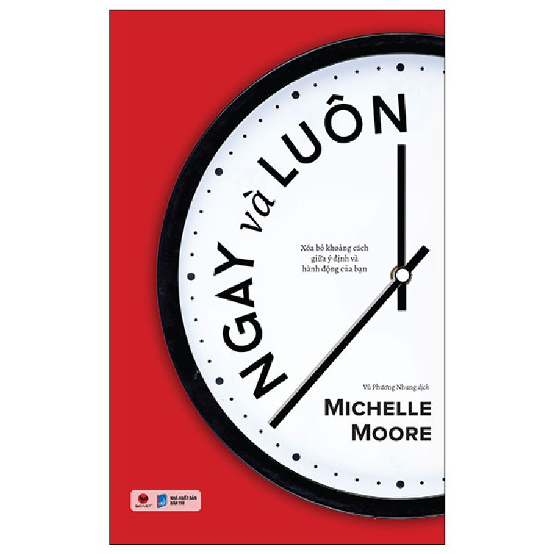 Ngay Và Luôn - Xóa Bỏ Khoảng Cách Giữa Ý Định Và Hành Động Của Bạn - Michelle Moore 160556