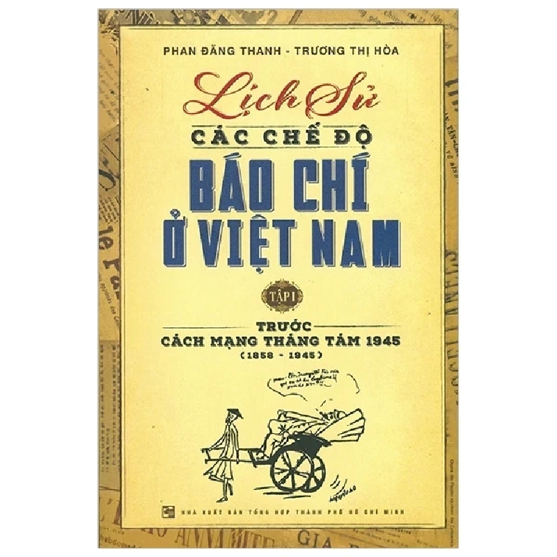 Lịch Sử Các Chế Độ Báo Chí Ở Việt Nam - Tập 1 - Trước Cách Mạng Tháng Tám 1945 (1858 - 1945) - Phan Đăng Thanh, Trương Thị Hòa 404260