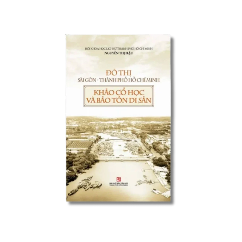 Đô Thị Sài Gòn - Thành phố Hồ Chí Minh - Khảo cổ học và bảo tồn di sản - Nguyễn Thị Hậu 730178