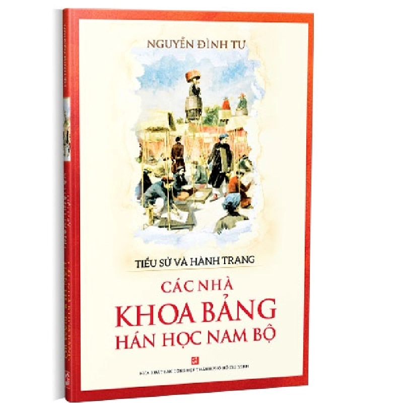 Tiểu sử và hành trạng các nhà khoa bảng Hán học Nam Bộ mới 100% Nguyễn Đình Tư 2020 HCM.PO 178140