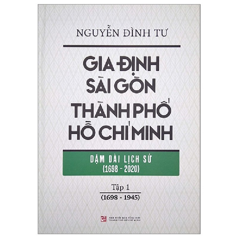 Gia Định - Sài Gòn - Thành Phố Hồ Chí Minh: Dặm Dài Lịch Sử (1698-2020) - Tập 1: 1698-1945 (Bìa Cứng) - Nguyễn Đình Tư 159029