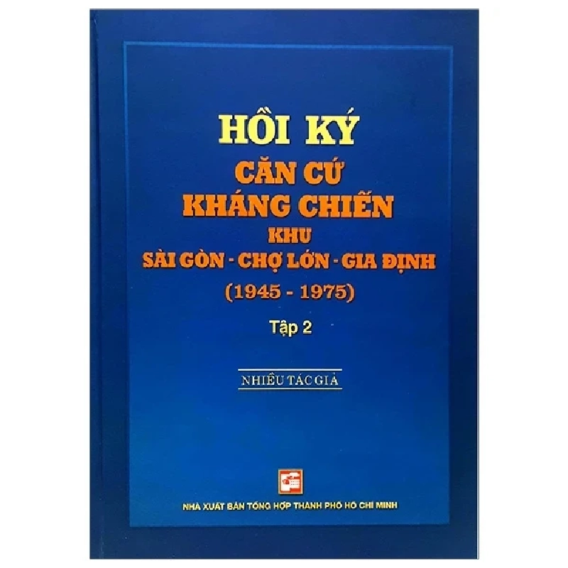 Hồi Ký Căn Cứ Kháng Chiến Khu Sài Gòn - Chợ Lớn - Gia Định (1945-1975) - Tập 2 - Nhiều Tác Giả 359769