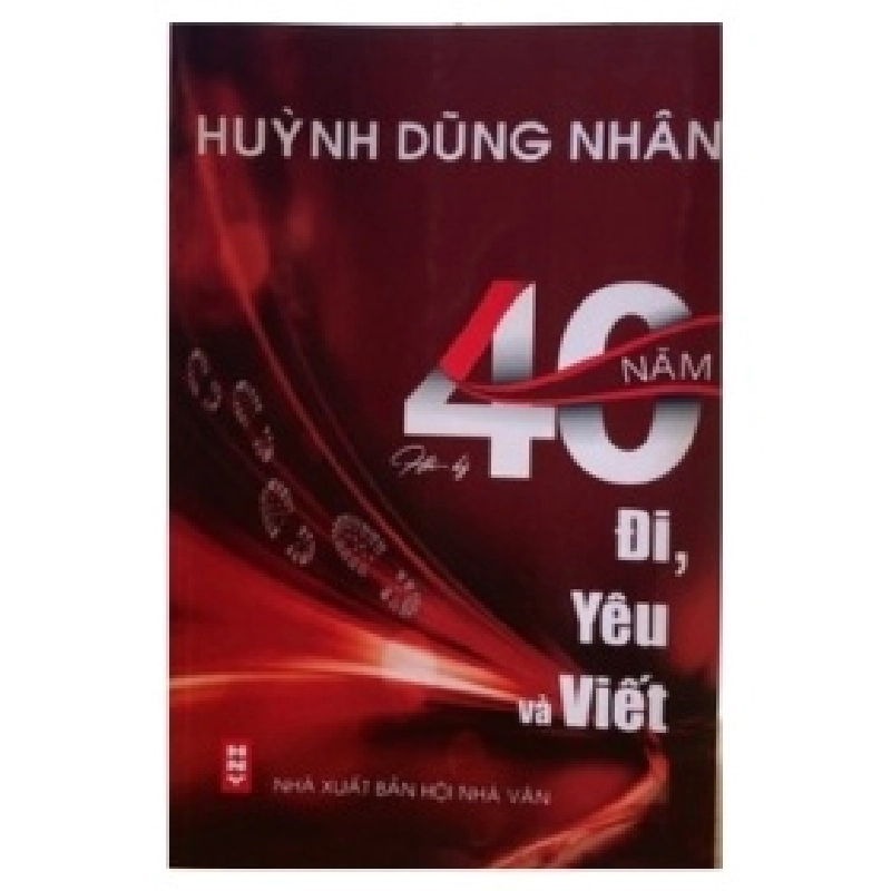 Hồi Ký 40 Năm Đi,Yêu Và Viết - Hùynh Dũng Nhân 359036