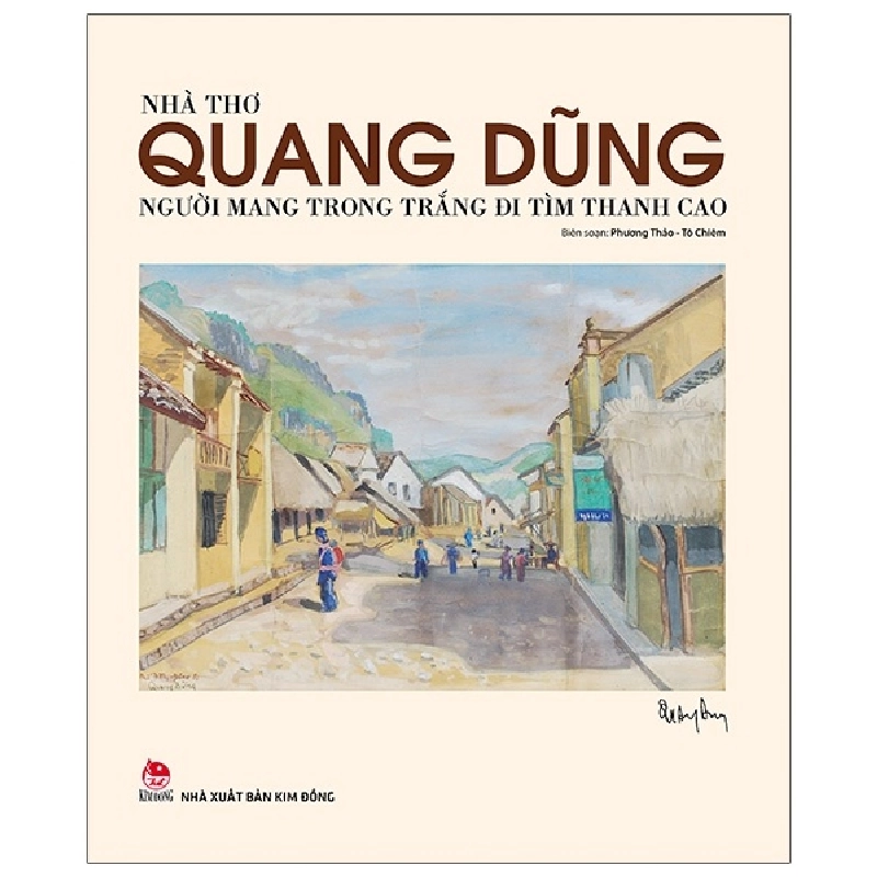 Nhà Thơ Quang Dũng - Người Mang Trong Trắng Đi Tìm Thanh Cao - Tô Chiêm, Phương Thảo (Mới 100%) Phóng sự, ký sự, phê bình văn học, NXB Kim Đồng - SÁCH ĐẠI HỌC 481578