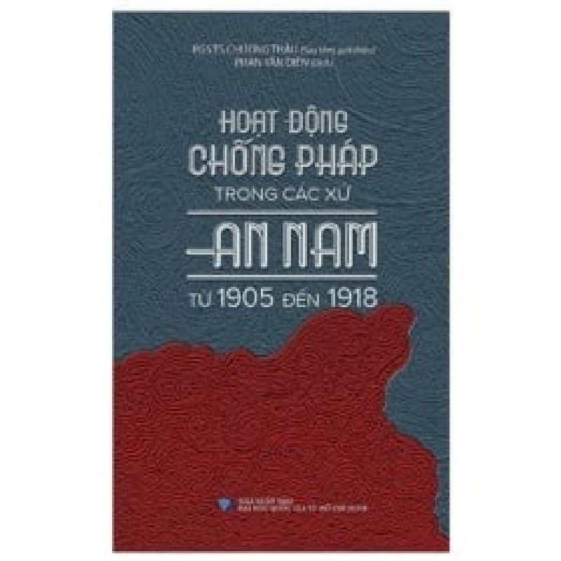 Hoạt Động Chống Pháp Trong Các Xứ An Nam Từ 1905 Đến 1918 - Chương Thâu, PGS. TS Chương Thâu ASB.PO Oreka Blogmeo 230225 390188