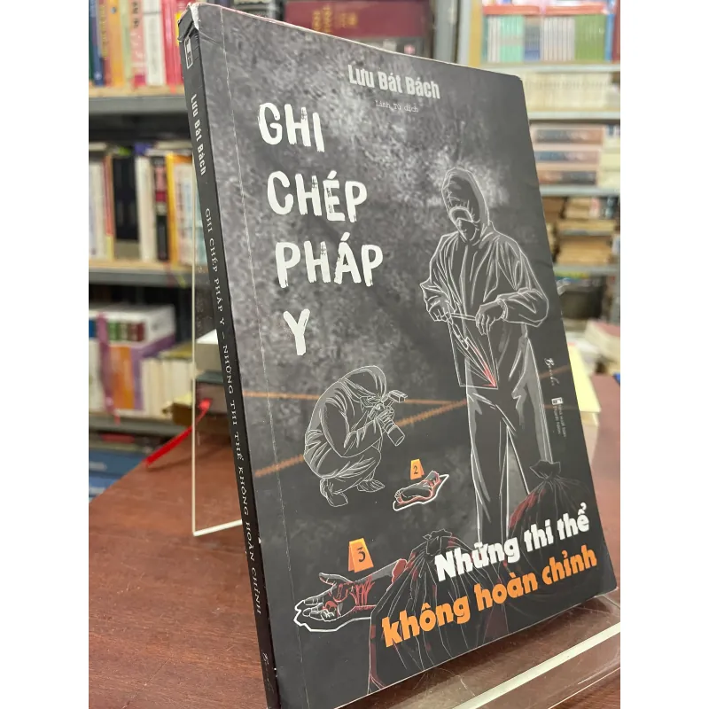 GHI CHÉP PHÁP Y-NHỮNG THI THỂ KHÔNG HOÀN CHỈNH - LƯU BÁT BÁCH  995326