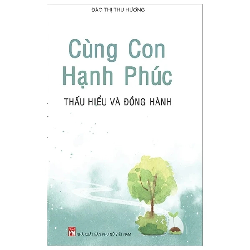 Cùng Con Hạnh Phúc - Thấu Hiểu Và Đồng Hành - Đào Thị Thu Hương 203190