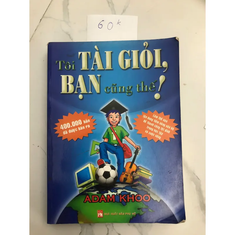 Tôi Tài Giỏi, Bạn Cũng Thế! - Adam Khoo - Phát triển cá nhân, Kỹ năng học tập 602185