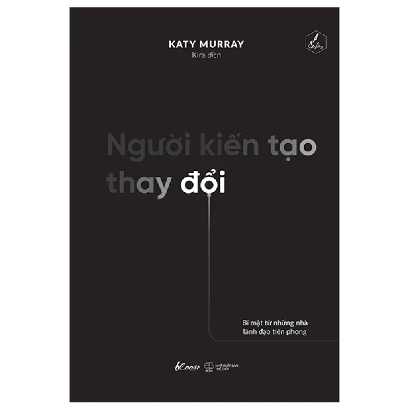 Người Kiến Tạo Thay Đổi - Bí Mật Từ Những Nhà Lãnh Đạo Tiên Phong - Katy Murray 281864