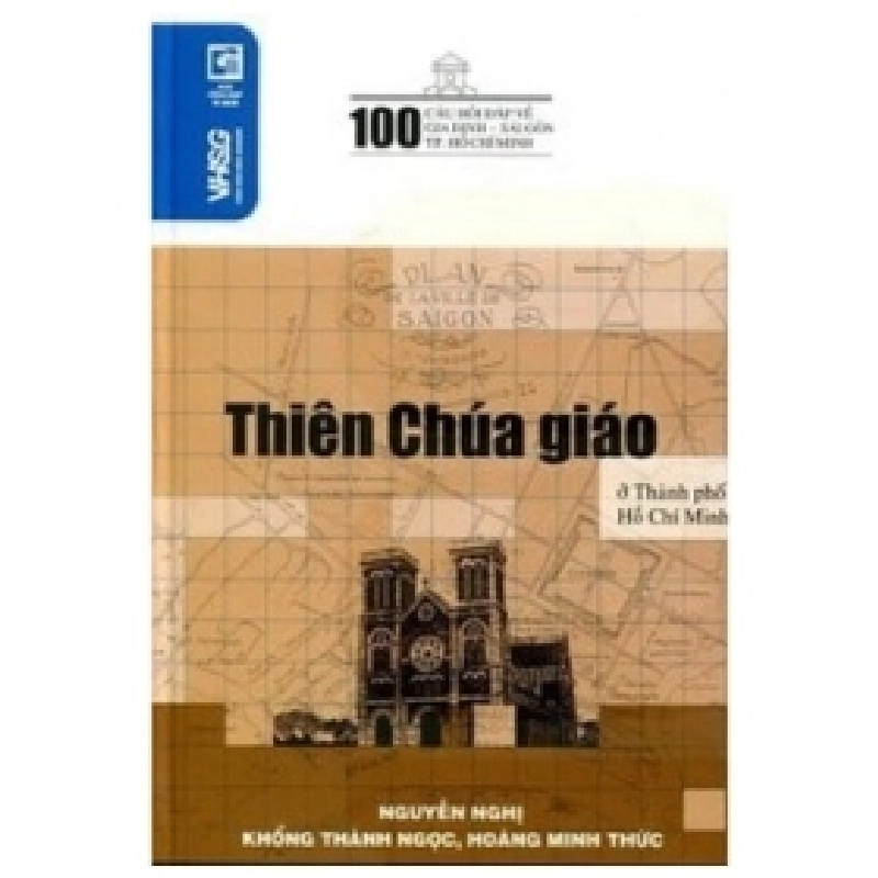 100 Câu Hỏi Về Gia Định Sài Gòn - Thiên Chúa Giáo Ở Thành Phố Hồ Chí Minh - Nguyễn Nghị, Khổng Thành Ngọc, Hoàng Minh Thức 402910