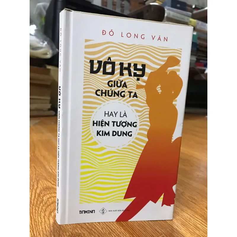 Vô Kỵ Giữa Chúng Ta Hay Là Hiện Tượng Kim Dung - Bìa cứng giới hạn (Tác giả: Đỗ Long Vân) 597909