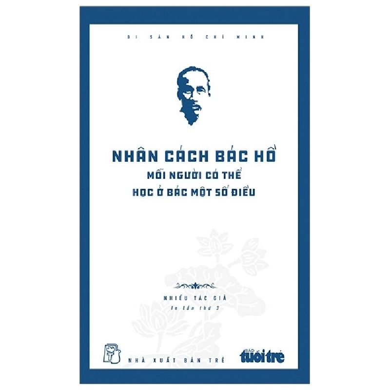 Di sản Hồ Chí Minh. Nhân cách Bác Hồ: Mỗi người có thẻ học ở Bác một số điều - Báo Tuổi Trẻ 2022 New 100% HCM.PO 344878