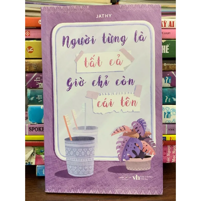 Người từng là tất cả giờ chỉ còn cái tên – Jathy 576047