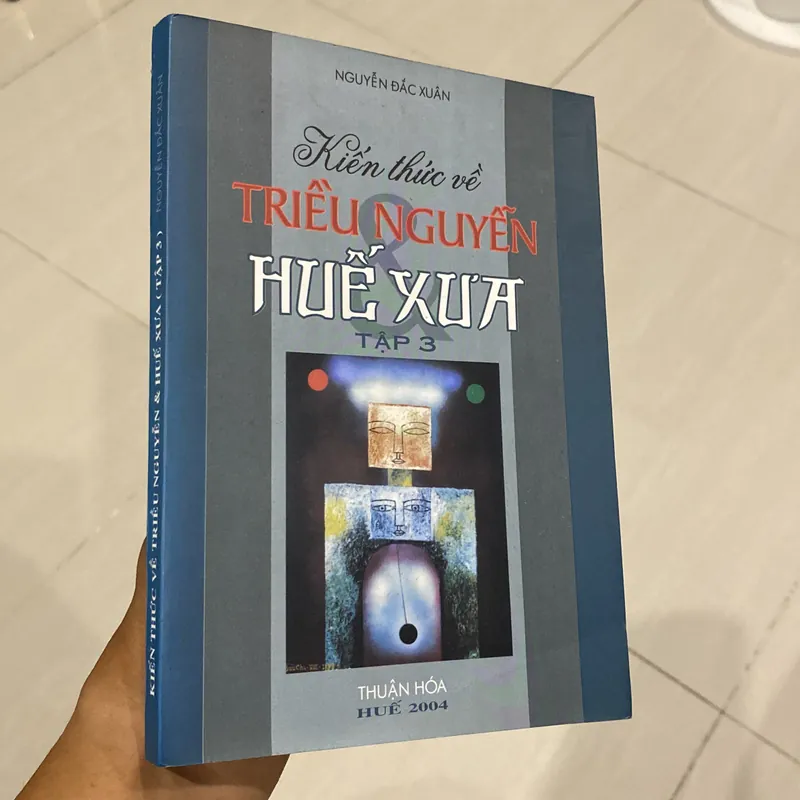 KIẾN THỨC VỀ TRIỀU NGUYỄN HUẾ XƯA, TẬP 3, NGUYỄN ĐẮC XUÂN (XB 2004) 558815