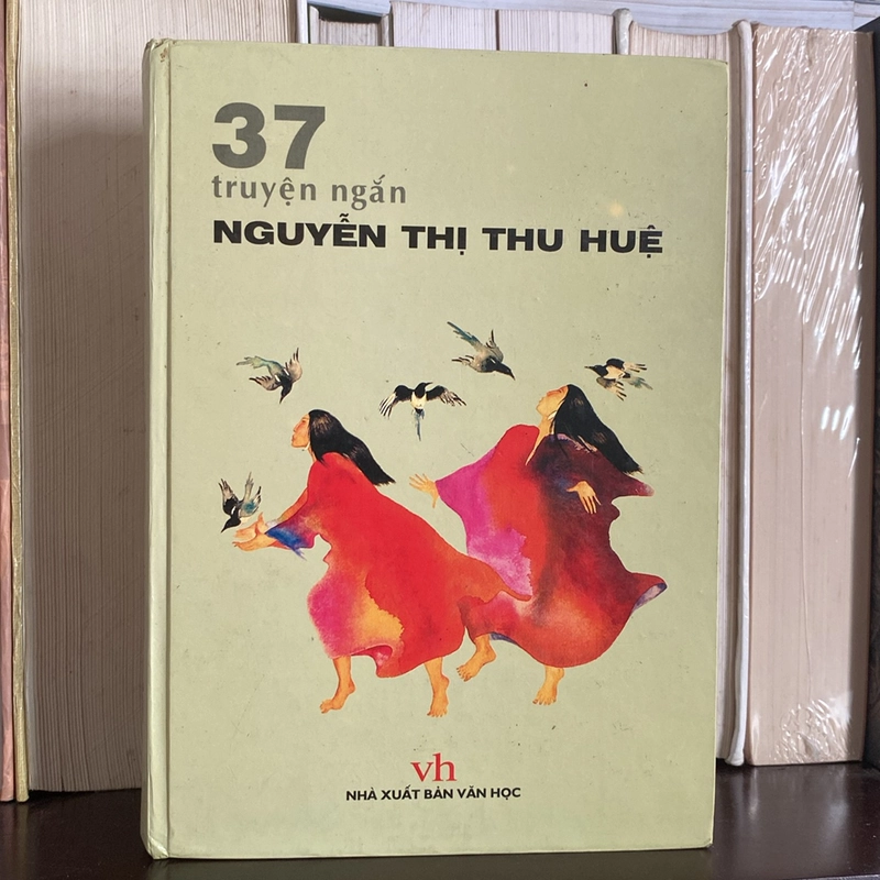 37 TRUYỆN NGẮN NGUYỄN THỊ THU HUỆ, BẢN BÌA CỨNG, XB 2006 524193