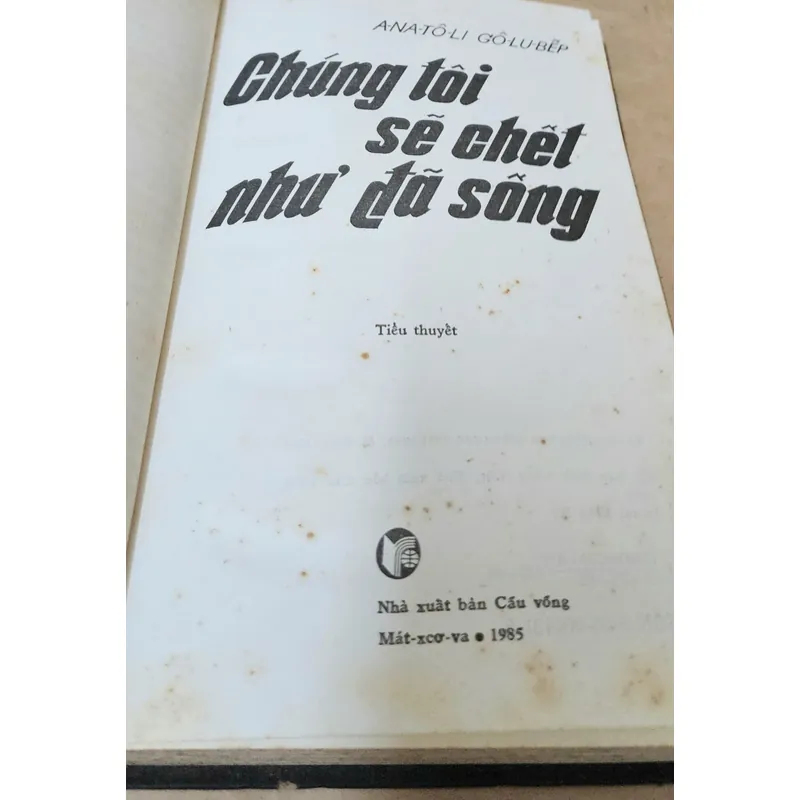 CHÚNG TÔI SẼ CHẾT NHƯ ĐÃ SỐNG của tác giả người Nga Anatoliĭ Dmitrievich Golubev 703938