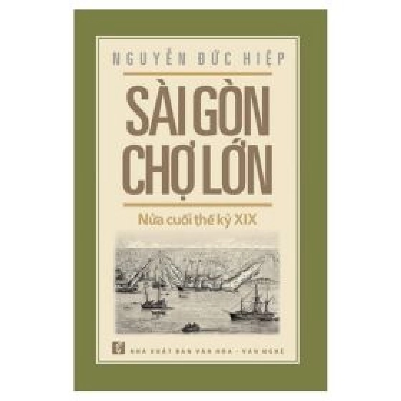 Sài Gòn - Chợ Lớn Nửa Cuối Thế Kỷ XIX - Nguyễn Đức Hiệp 402150