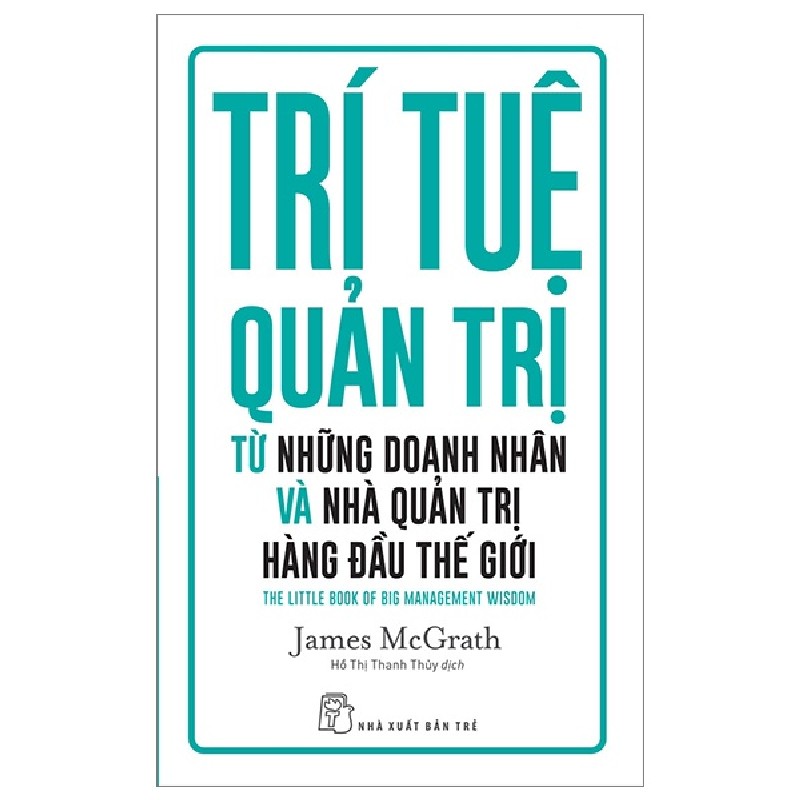 Trí Tuệ Quản Trị Từ Những Doanh Nhân Và Nhà Quản Trị Hàng Đầu Thế Giới - James McGrath 138035