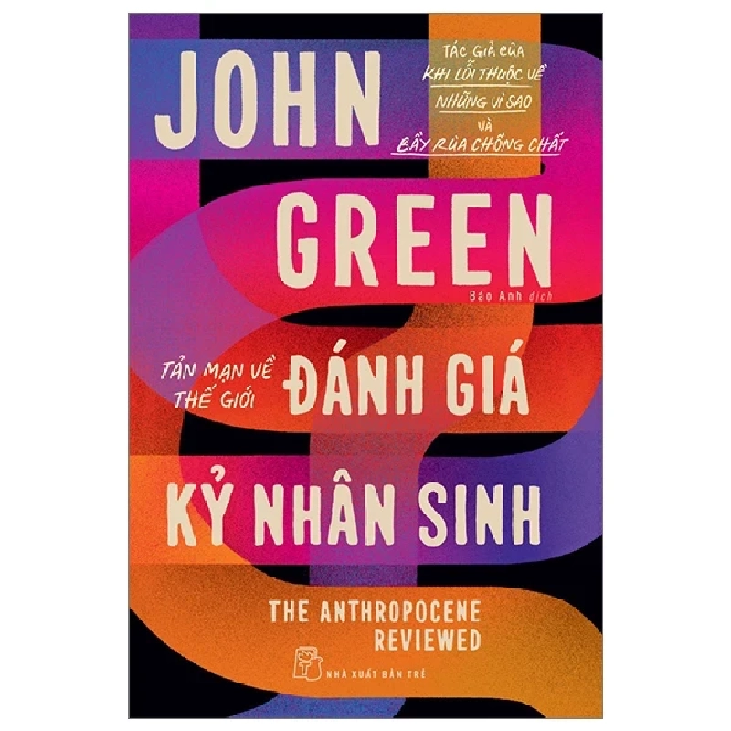 Tản Mạn Về Thế Giới - Đánh Giá Kỷ Nhân Sinh - The Anthropocene Reviewed - John Green 403118
