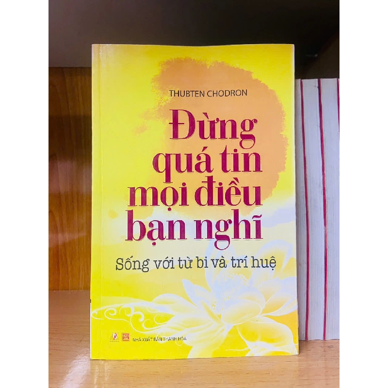 Đừng quá tin mọi điều bạn nghĩ / Thubten Chodron TÂM LINH - TÔN GIÁO - THIỀN VAVO2012-88 737556