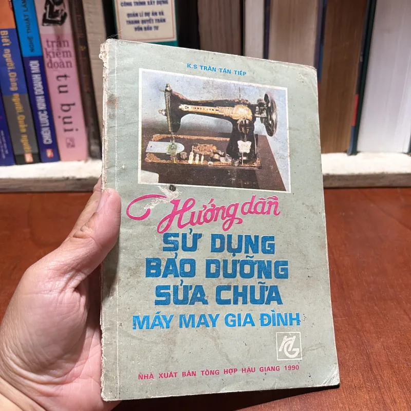 II Hướng Dẫn Sử Dụng Bảo Dưỡng Sửa Chữa Máy May Gia Đình - KS. Trần Tấn Tiếp - 1990 926879