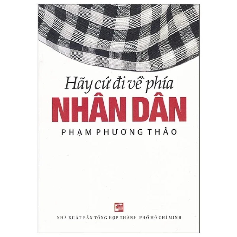 Hãy Cứ Đi Về Phía Nhân Dân - Phạm Phương Thảo (Mới 100%) Tiểu sử, hồi ký, NXB Tổng Hợp TPHCM - SÁCH ĐẠI HỌC 489389