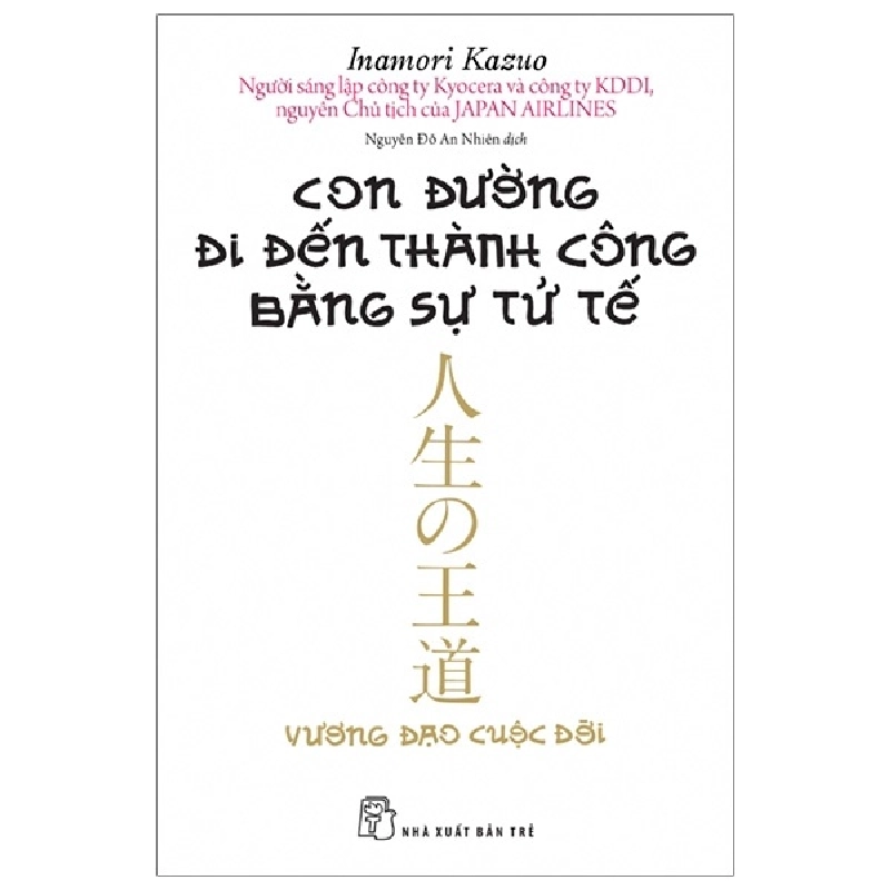 Con Đường Đi Đến Thành Công Bằng Sự Tử Tế - Inamori Kazuo (Mới 100%) Sách tư duy, kỹ năng sống, NXB Trẻ - SÁCH ĐẠI HỌC 491782
