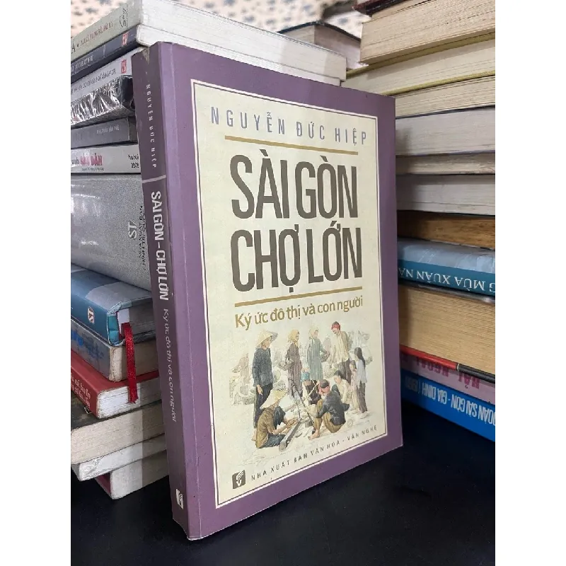 SÀI GÒN CHỢ LỚN QUA NHỮNG TƯ LIỆU QUÝ TRƯỚC 1945 - NGUYỄN ĐỨC HIỆP 310454