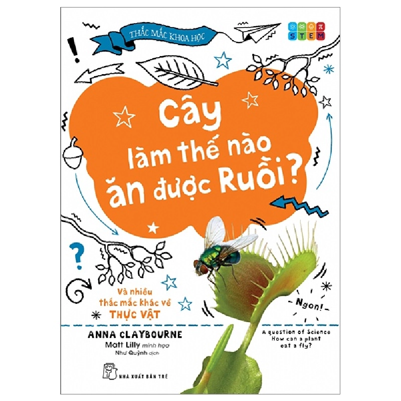 Thắc Mắc Khoa Học - STEM - Cây Làm Thế Nào Ăn Được Ruồi? Và Nhiều Thắc Mắc Khác Về Thực Vật - Anna Claybourne, Matt Lilly (Mới 100%) Kiến thức bách khoa, NXB Trẻ - SÁCH ĐẠI HỌC 481838