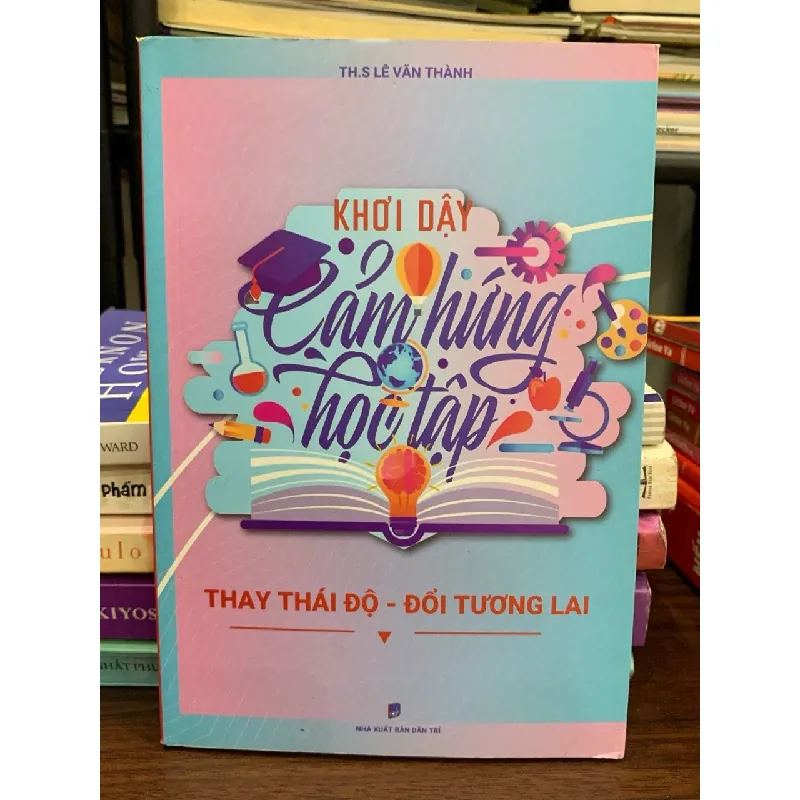 Khơi dậy cảm hứng học tập – ThS. Lê Văn Thành 604247