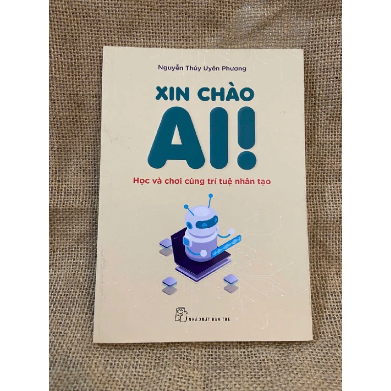 Xin chào AI!: Học và chơi cùng trí tuệ nhân tạo - Nguyễn Thúy Uyên Phương 1008906